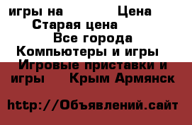 игры на xbox360 › Цена ­ 300 › Старая цена ­ 1 500 - Все города Компьютеры и игры » Игровые приставки и игры   . Крым,Армянск